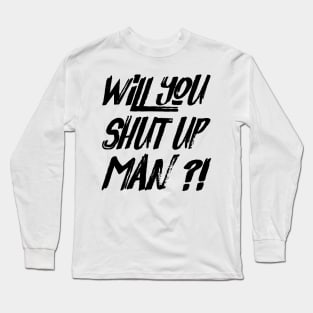 Will You Shut Up Man Long Sleeve T-Shirt